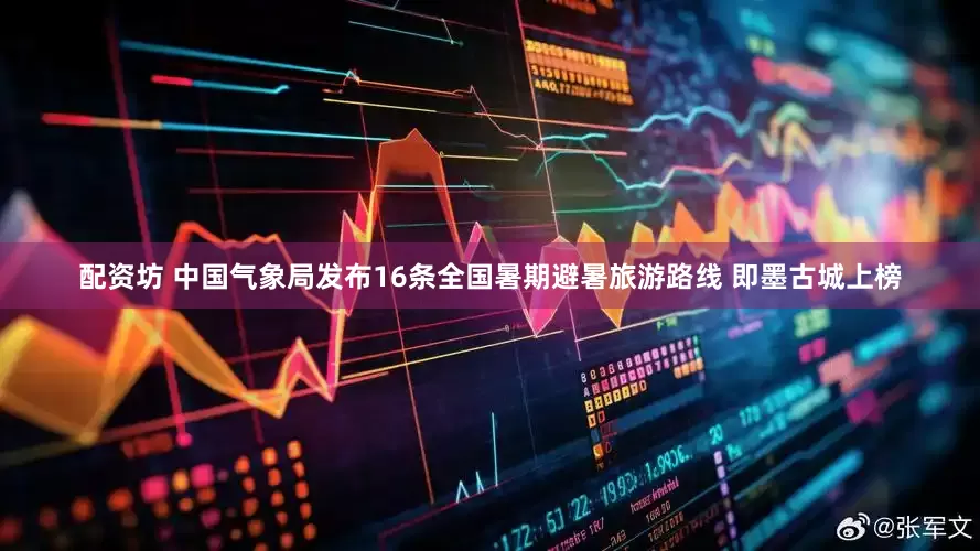 配资坊 中国气象局发布16条全国暑期避暑旅游路线 即墨古城上榜